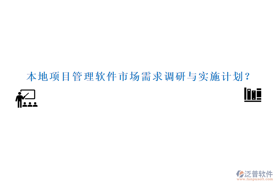 本地項目管理軟件市場需求調(diào)研與實施計劃？