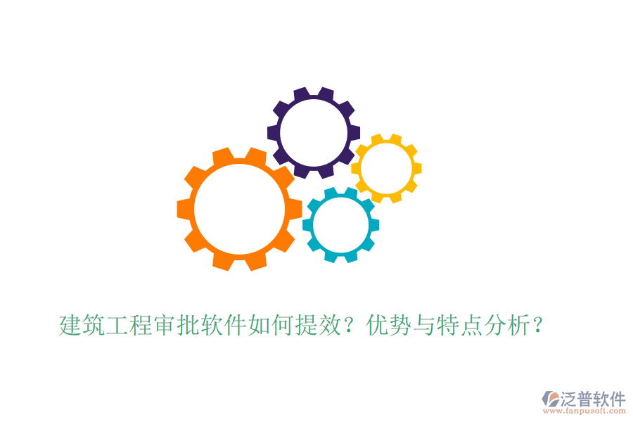 建筑工程審批軟件如何提效？?jī)?yōu)勢(shì)與特點(diǎn)分析？