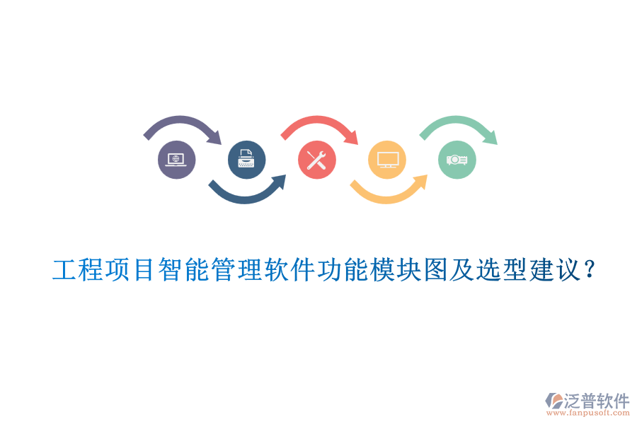 工程項(xiàng)目智能管理軟件功能模塊圖及選型建議？