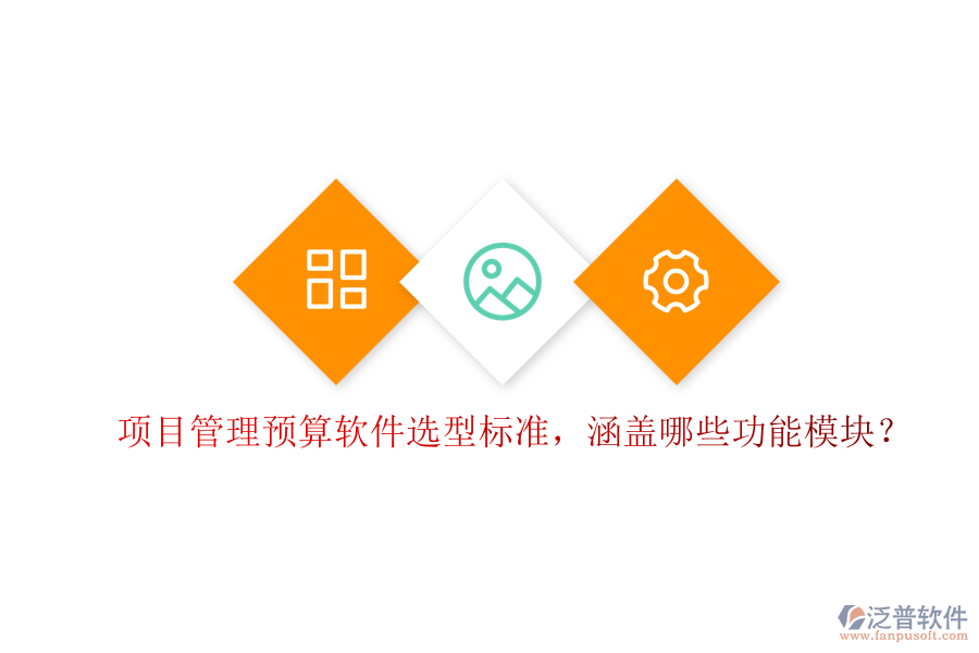 項(xiàng)目管理預(yù)算軟件選型標(biāo)準(zhǔn)，涵蓋哪些功能模塊?