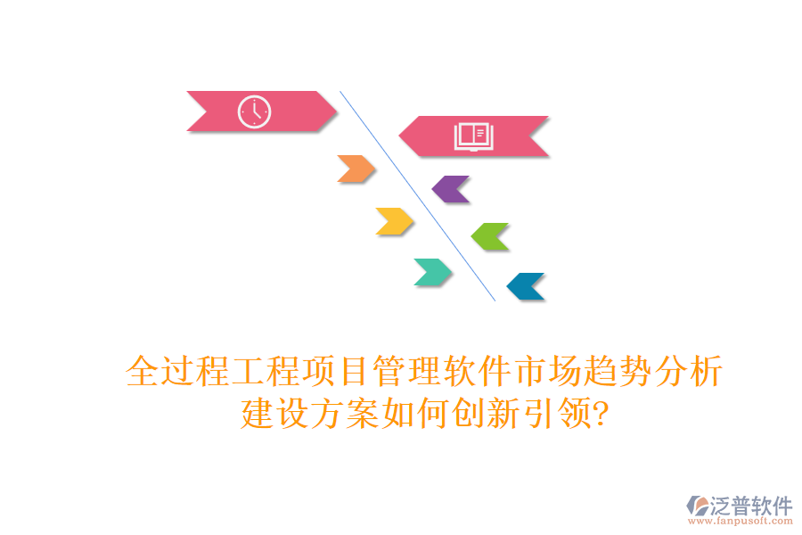 全過程工程項目管理軟件市場趨勢分析，建設(shè)方案如何創(chuàng)新引領(lǐng)?