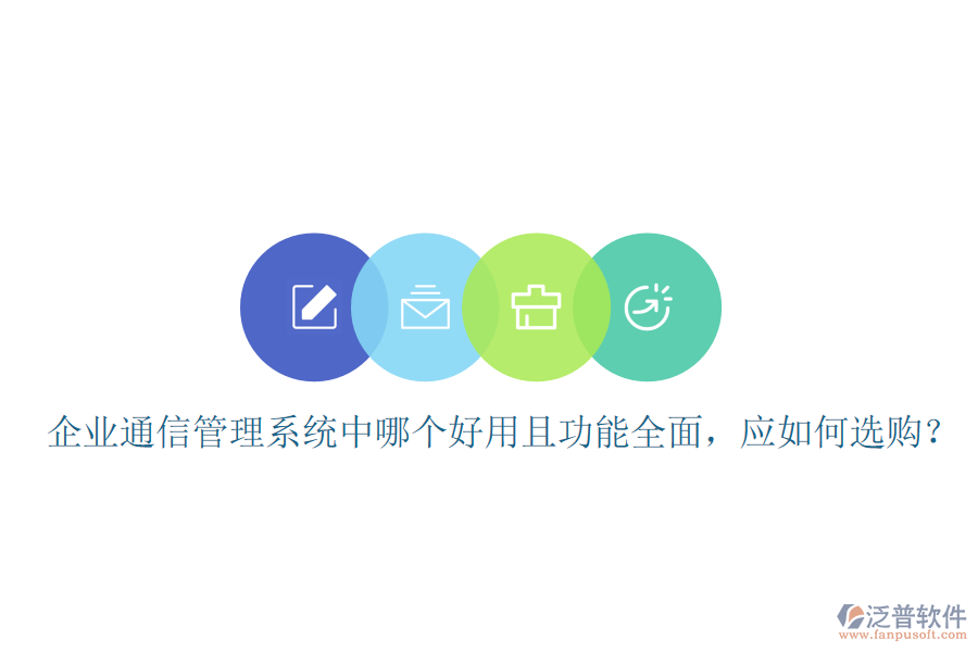  企業(yè)通信管理系統(tǒng)中哪個(gè)好用且功能全面，應(yīng)如何選購(gòu)？
