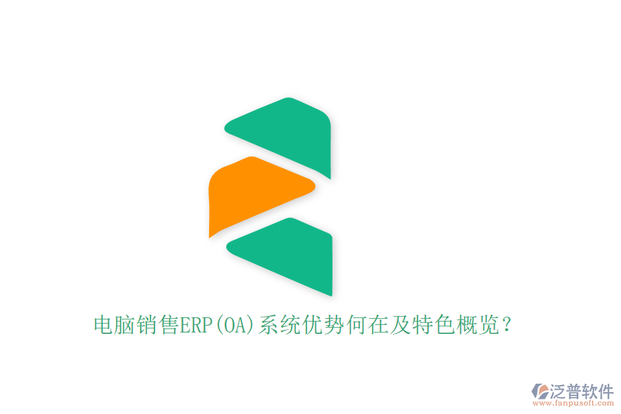 電腦銷售ERP(OA)系統(tǒng)優(yōu)勢何在及特色概覽？