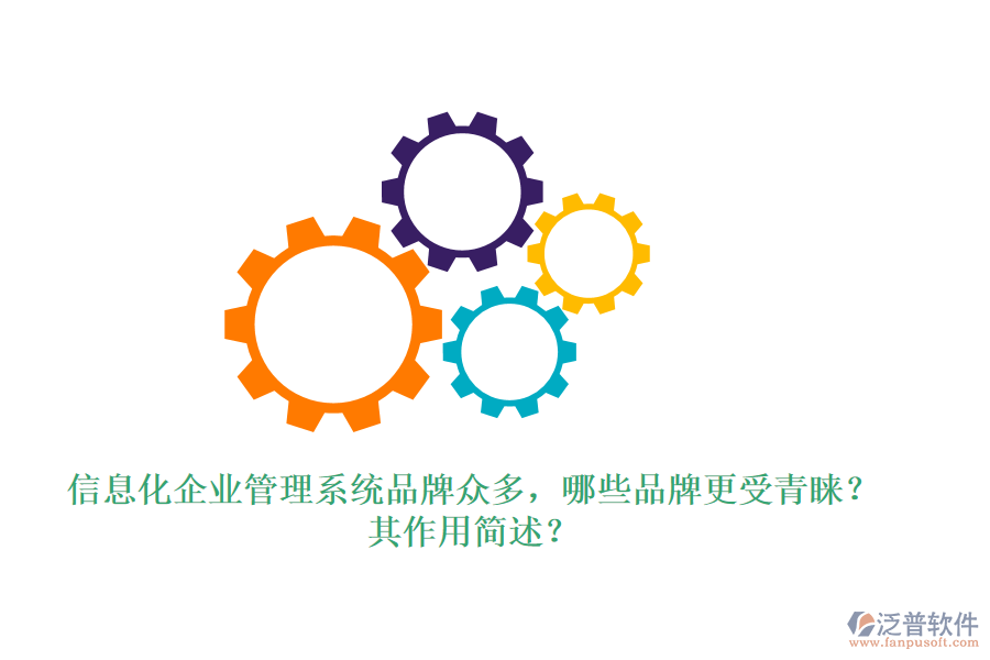 信息化企業(yè)管理系統(tǒng)品牌眾多，哪些品牌更受青睞？其作用簡述？