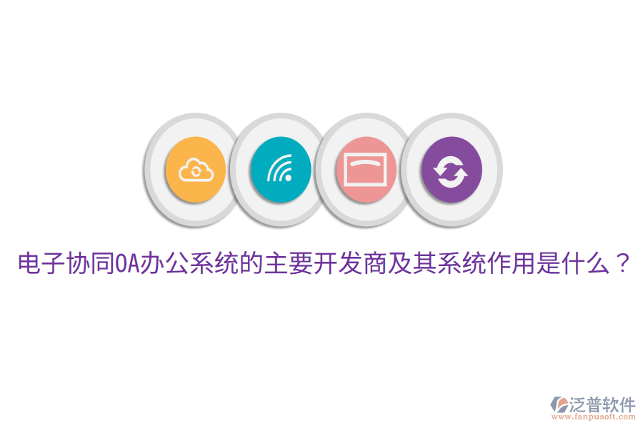  電子協(xié)同<a href=http://www.keekorok-lodge.com/oa/ target=_blank class=infotextkey>OA辦公系統(tǒng)</a>的主要開發(fā)商及其系統(tǒng)作用是什么？