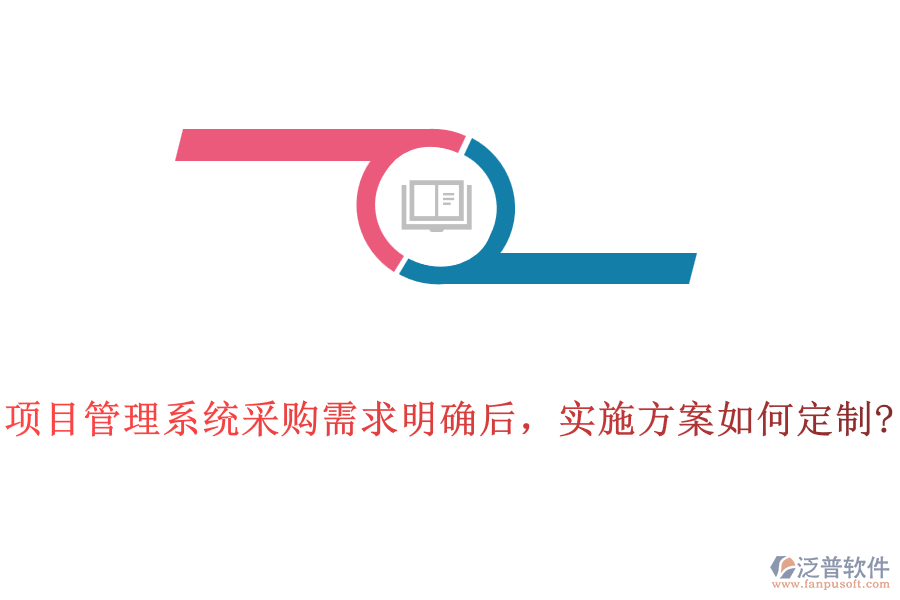 項(xiàng)目管理系統(tǒng)采購需求明確后，實(shí)施方案如何定制?
