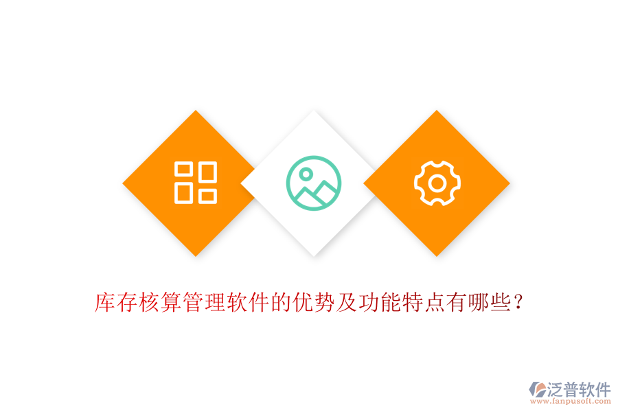 庫存核算管理軟件的優(yōu)勢及功能特點有哪些？