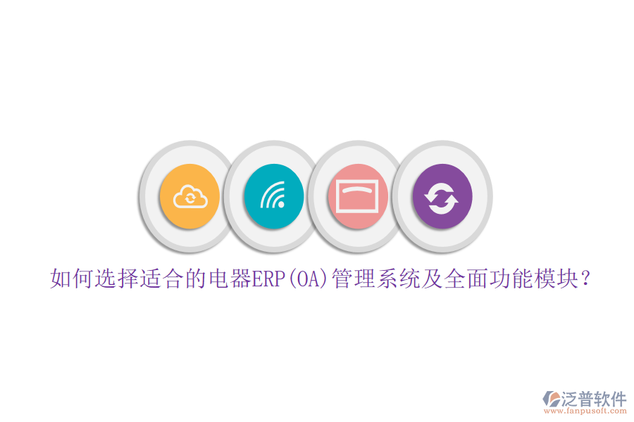 如何選擇適合的電器ERP(OA)管理系統(tǒng)及全面功能模塊？