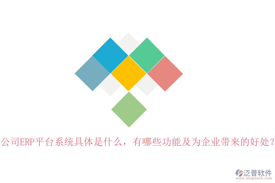 公司ERP平臺系統(tǒng)具體是什么，有哪些功能及為企業(yè)帶來的好處？