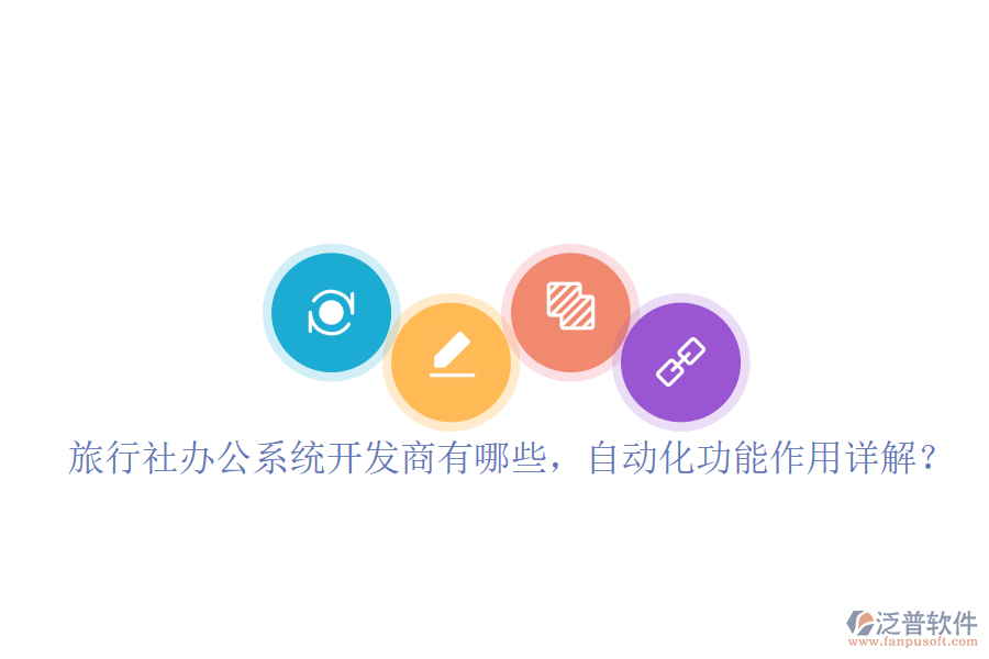  旅行社辦公系統(tǒng)開發(fā)商有哪些，自動化功能作用詳解？