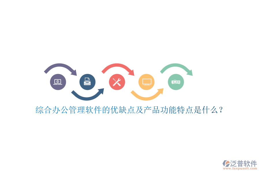 綜合辦公管理軟件的優(yōu)缺點(diǎn)及產(chǎn)品功能特點(diǎn)是什么？