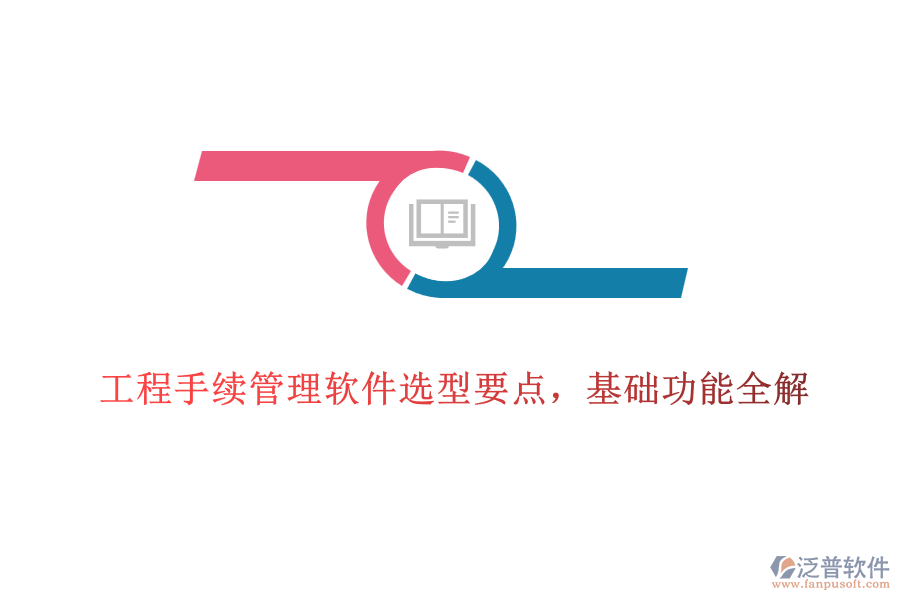 工程手續(xù)管理軟件選型要點(diǎn)，基礎(chǔ)功能全解