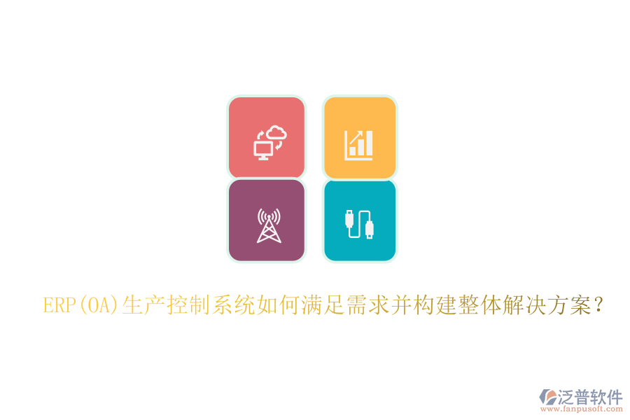 ERP(OA)生產(chǎn)控制系統(tǒng)如何滿足需求并構(gòu)建整體解決方案？