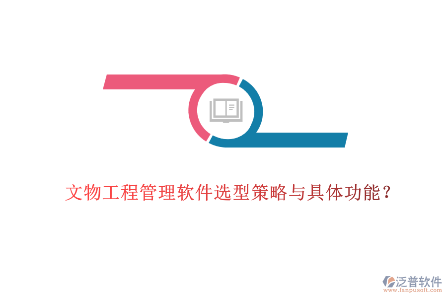文物工程管理軟件選型策略與具體功能？