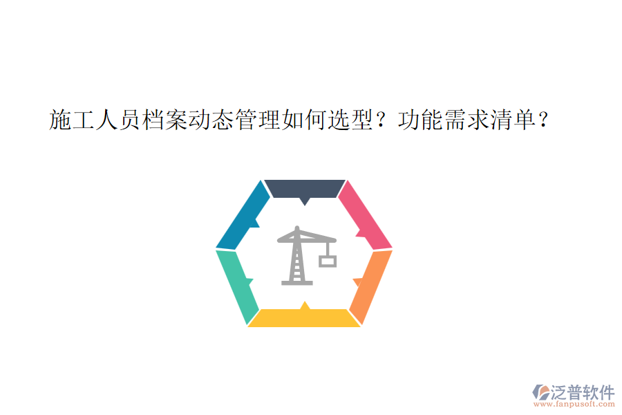 施工人員檔案動態(tài)管理如何選型？功能需求清單？