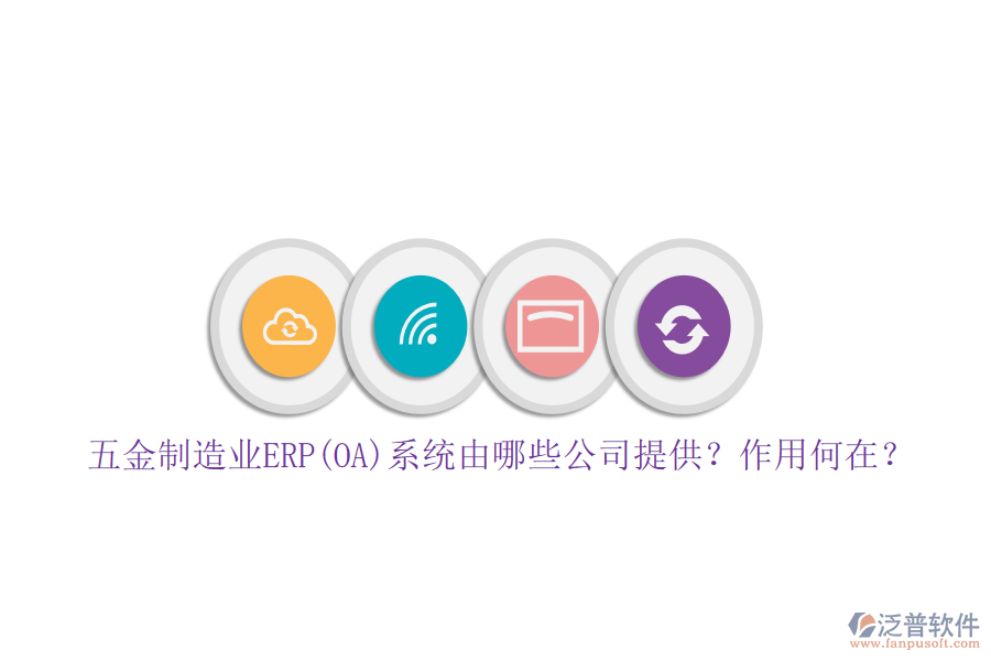 五金制造業(yè)ERP(OA)系統(tǒng)由哪些公司提供？作用何在？