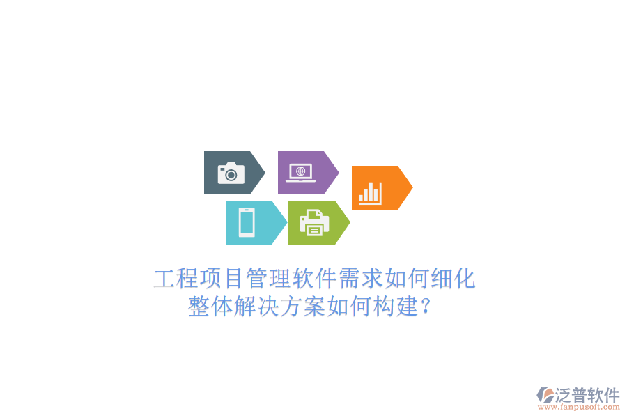 工程項(xiàng)目管理軟件需求如何細(xì)化，整體解決方案如何構(gòu)建?