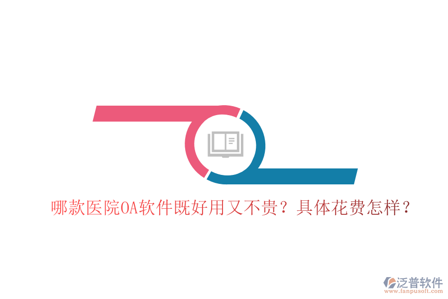  哪款醫(yī)院OA軟件既好用又不貴？具體花費(fèi)怎樣？