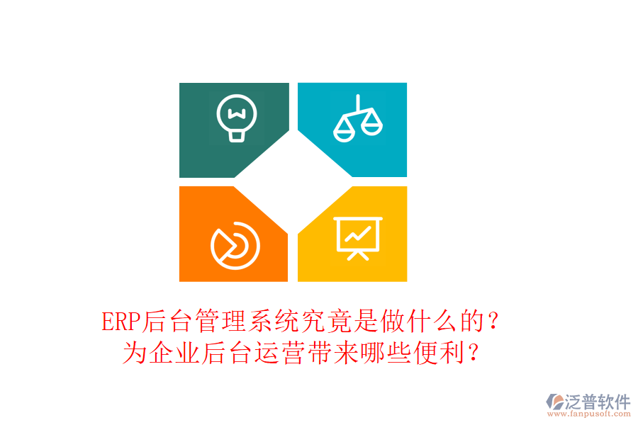 ERP后臺管理系統(tǒng)究竟是做什么的？為企業(yè)后臺運(yùn)營帶來哪些便利？