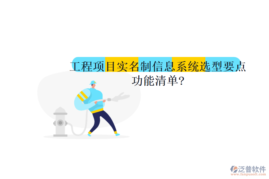工程項(xiàng)目實(shí)名制信息系統(tǒng)選型要點(diǎn)，功能清單?