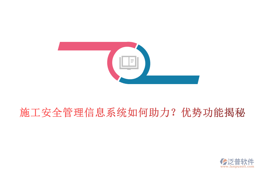 施工安全管理信息系統(tǒng)如何助力？優(yōu)勢功能揭秘