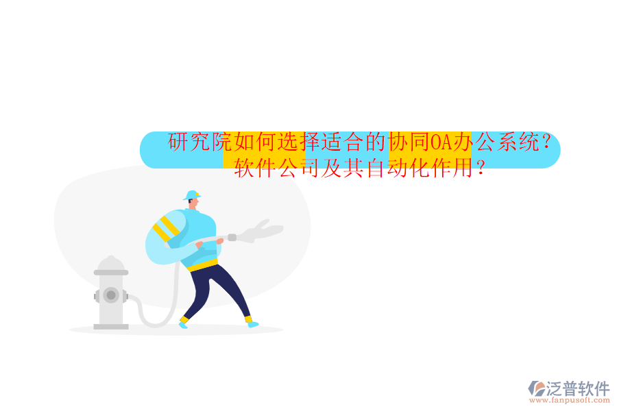 研究院如何選擇適合的協(xié)同OA辦公系統(tǒng)？軟件公司及其自動化作用？