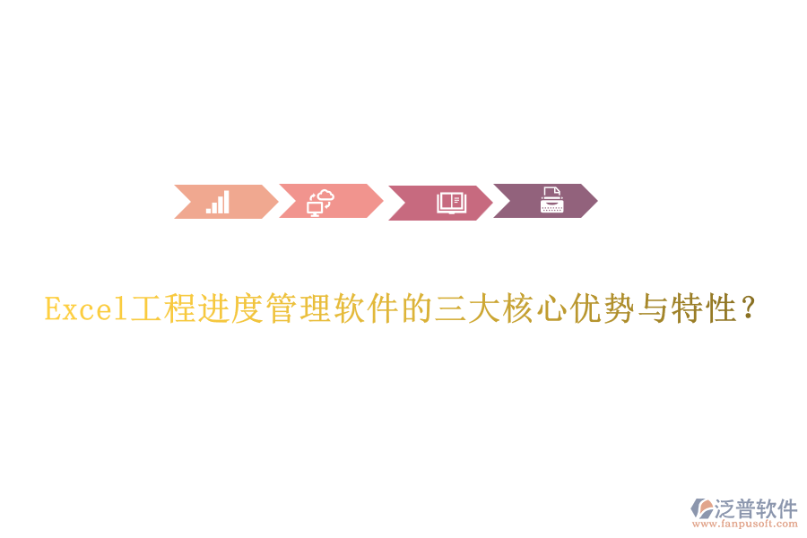 Excel工程進度管理軟件的三大核心優(yōu)勢與特性？
