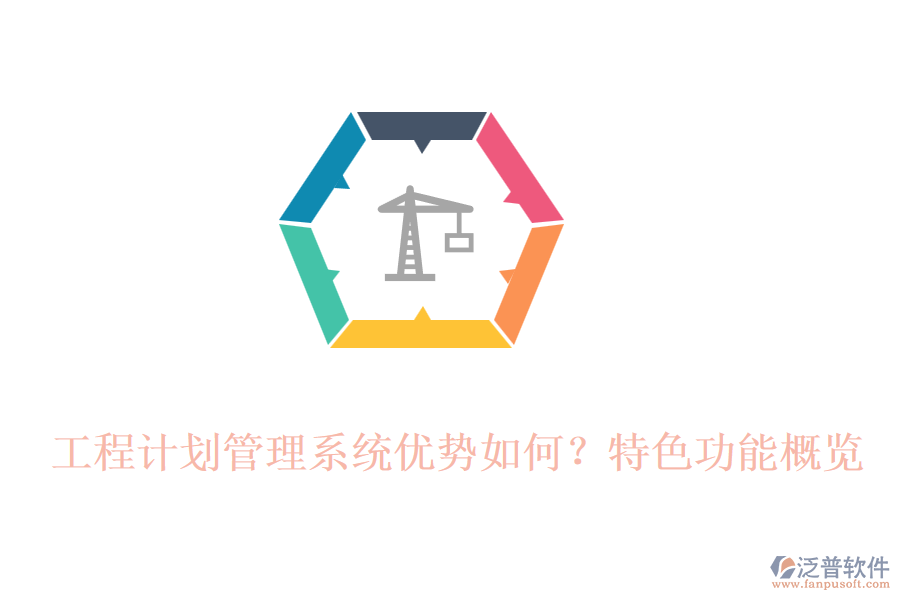 工程計劃管理系統(tǒng)優(yōu)勢如何？特色功能概覽