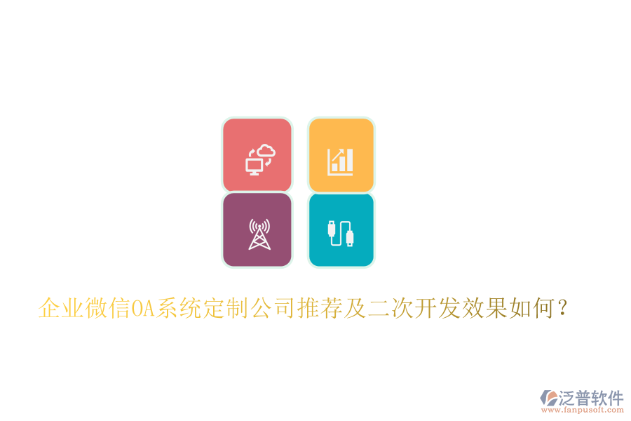  企業(yè)微信OA系統(tǒng)定制公司推薦及二次開發(fā)效果如何？