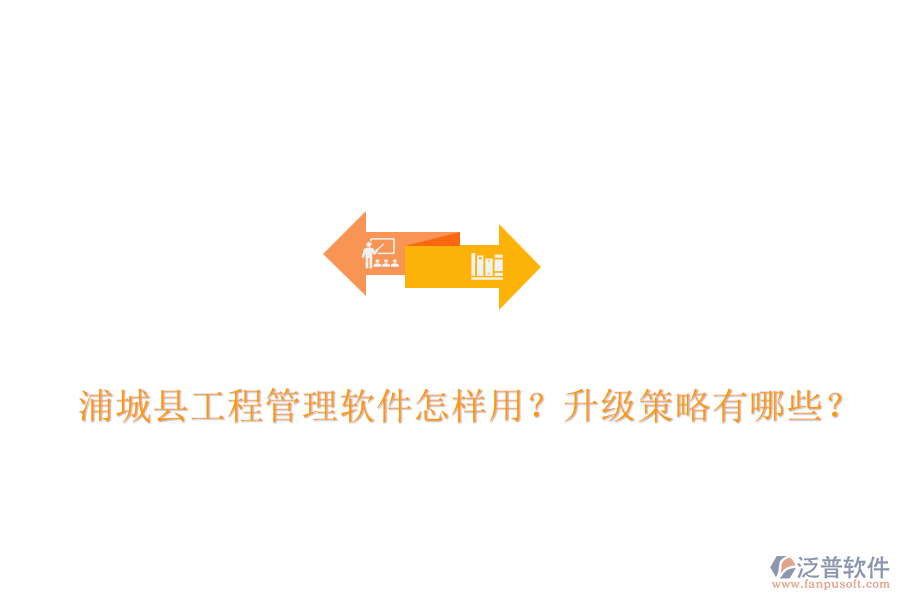 浦城縣工程管理軟件怎樣用？升級策略有哪些？