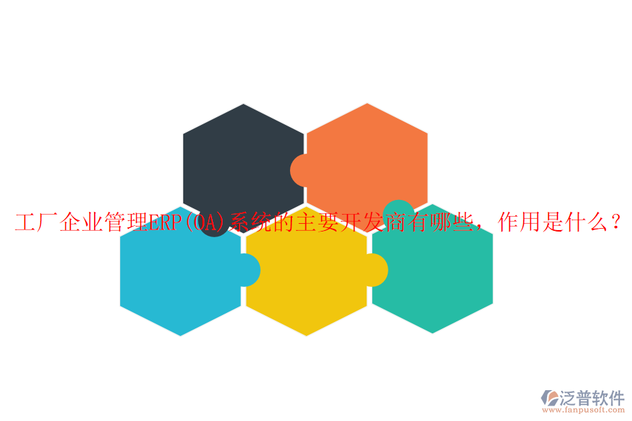 工廠企業(yè)管理ERP(OA)系統(tǒng)的主要開(kāi)發(fā)商有哪些，作用是什么？