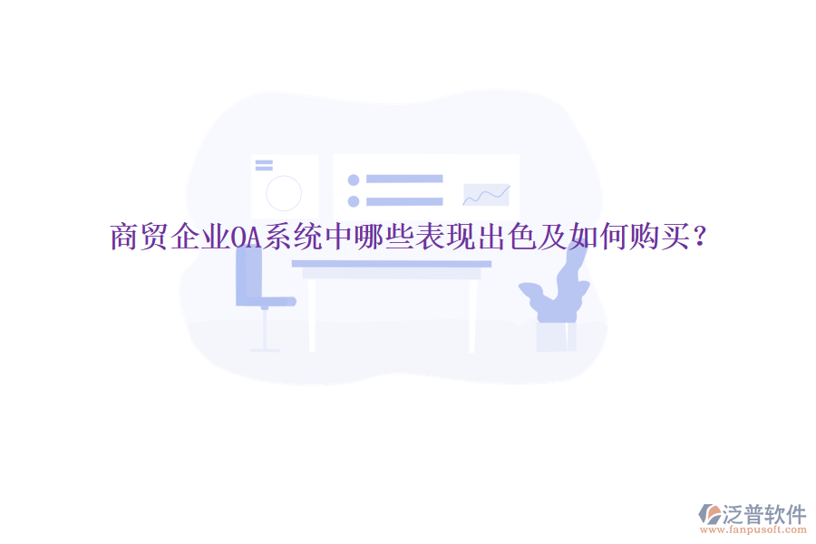  商貿(mào)企業(yè)OA系統(tǒng)中哪些表現(xiàn)出色及如何購(gòu)買？