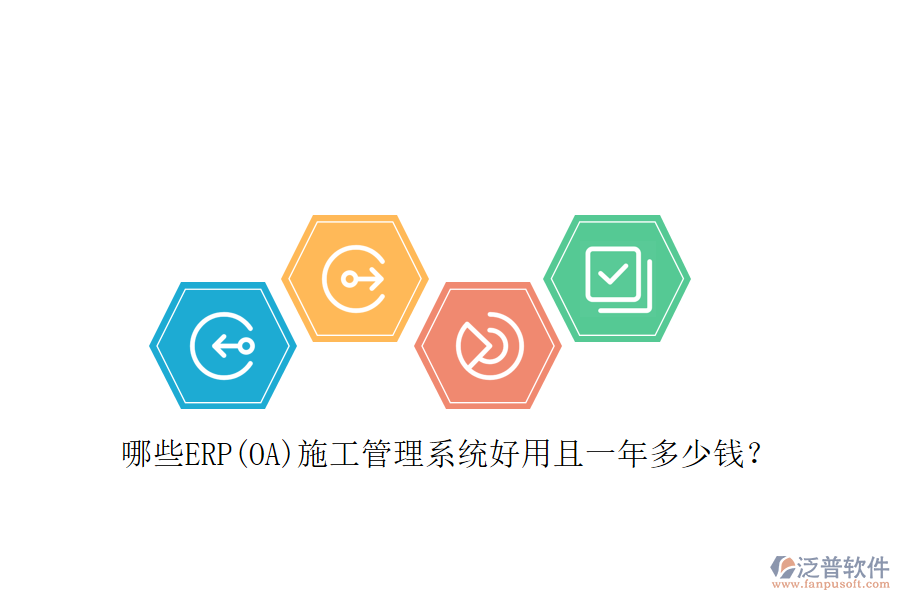 哪些ERP(OA)施工管理系統(tǒng)好用且一年多少錢？