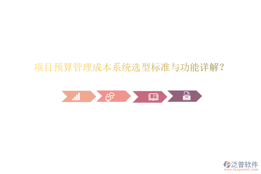 項(xiàng)目預(yù)算管理成本系統(tǒng)選型標(biāo)準(zhǔn)與功能詳解？
