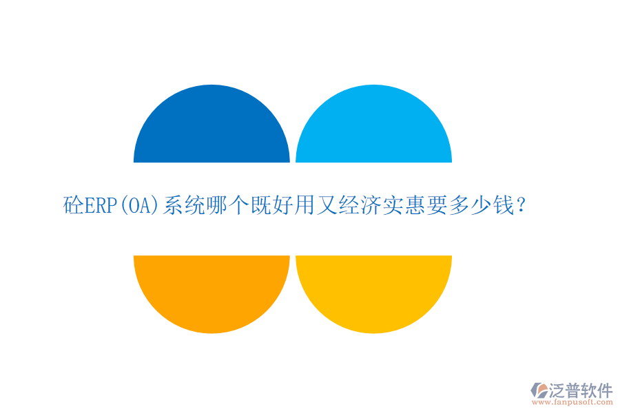 砼ERP(OA)系統(tǒng)哪個(gè)既好用又經(jīng)濟(jì)實(shí)惠要多少錢？