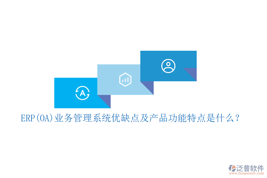 ERP(OA)業(yè)務(wù)管理系統(tǒng)優(yōu)缺點(diǎn)及產(chǎn)品功能特點(diǎn)是什么？