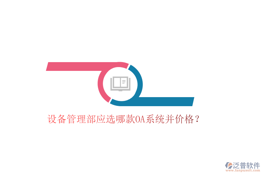  設(shè)備管理部應(yīng)選哪款OA系統(tǒng)并價格？