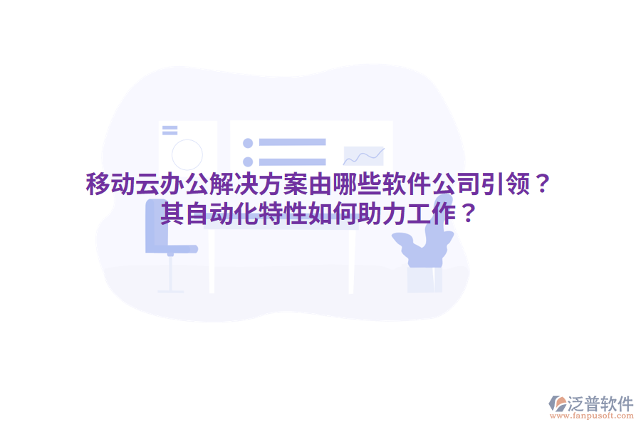  移動云辦公解決方案由哪些軟件公司引領(lǐng)？其自動化特性如何助力工作？