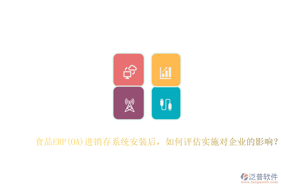 食品ERP(OA)進(jìn)銷存系統(tǒng)安裝后，如何評估實(shí)施對企業(yè)的影響？