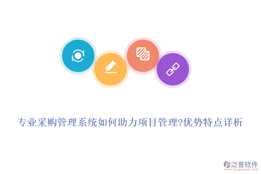 專業(yè)采購管理系統(tǒng)如何助力項(xiàng)目管理?優(yōu)勢(shì)特點(diǎn)詳析