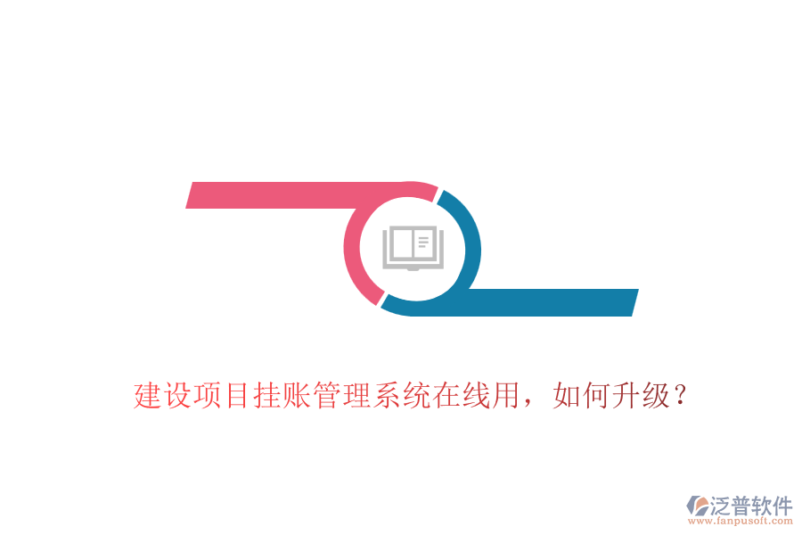 建設項目掛賬管理系統(tǒng)在線用，如何升級？