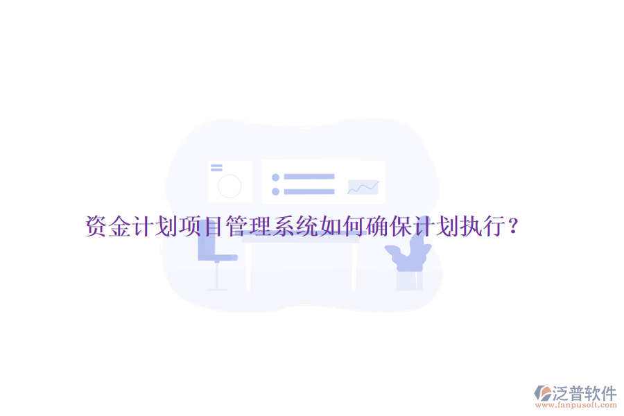資金計(jì)劃項(xiàng)目管理系統(tǒng)如何確保計(jì)劃執(zhí)行？