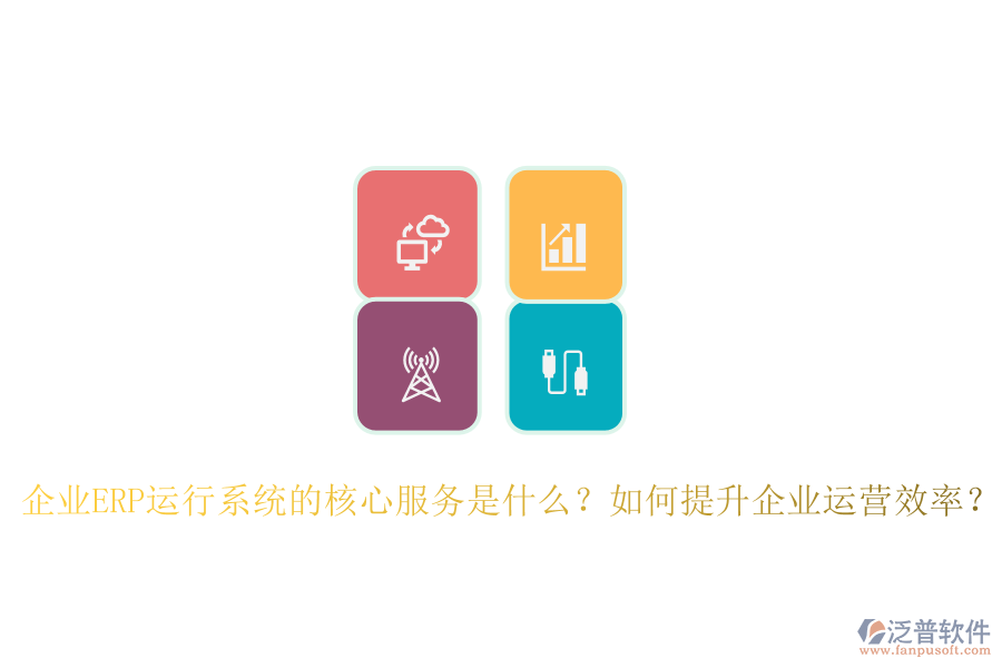 企業(yè)ERP運行系統(tǒng)的核心服務(wù)是什么？如何提升企業(yè)運營效率？