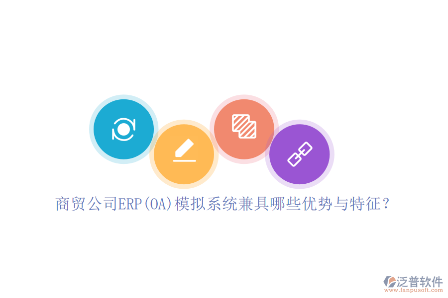 商貿(mào)公司ERP(OA)模擬系統(tǒng)兼具哪些優(yōu)勢與特征？
