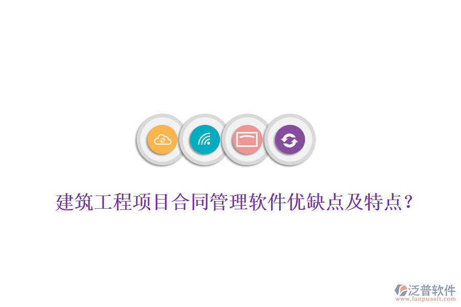 建筑工程項(xiàng)目合同管理軟件優(yōu)缺點(diǎn)及特點(diǎn)？