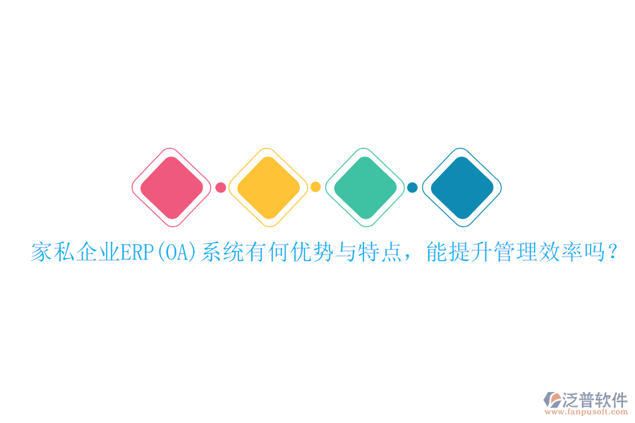 家私企業(yè)ERP(OA)系統(tǒng)有何優(yōu)勢(shì)與特點(diǎn)，能提升管理效率嗎？