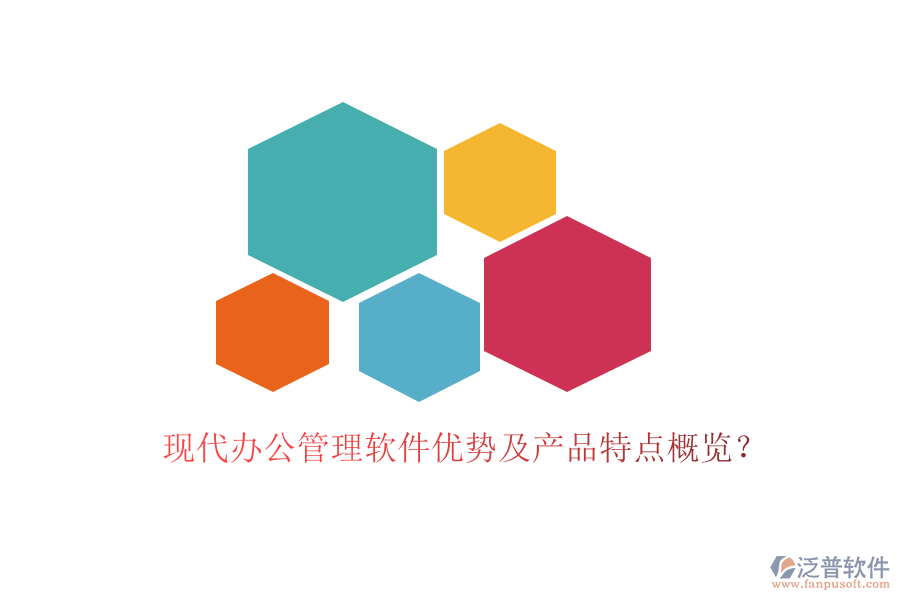  現(xiàn)代辦公管理軟件優(yōu)勢及產(chǎn)品特點(diǎn)概覽？