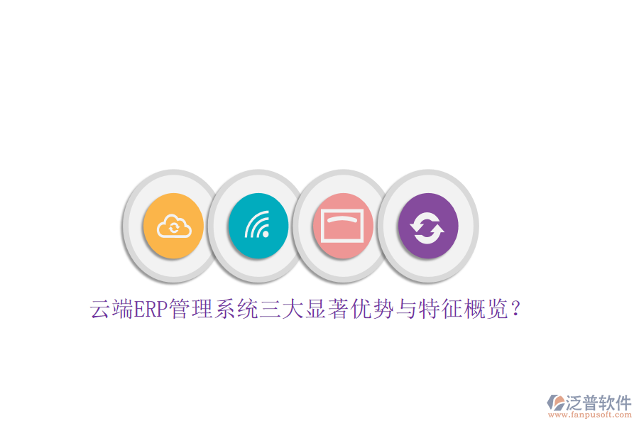 云端ERP管理系統(tǒng)三大顯著優(yōu)勢與特征概覽？