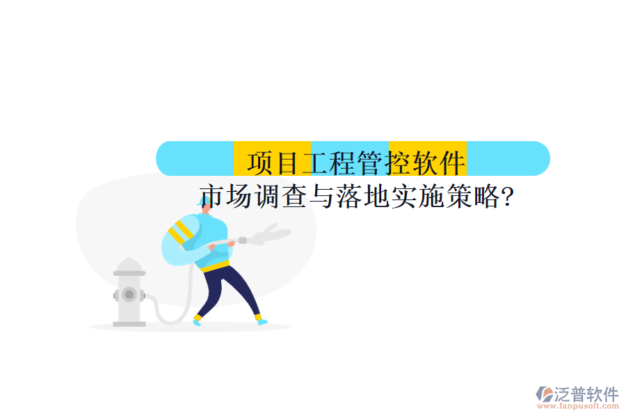 項目工程管控軟件市場調查與落地實施策略?