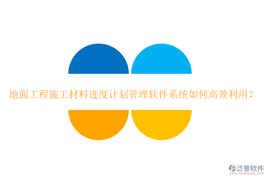 地面工程施工材料進度計劃管理軟件系統(tǒng)如何高效利用？